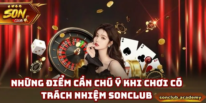 Các chú ý cần nắm khi chơi có trách nhiệm Sonclub