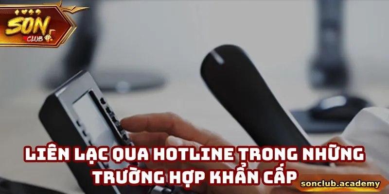 CSKH Sonclub - Hỗ Trợ Khách Hàng Tận Tình Và Chuyên Nghiệp 2 Liên lạc qua hotline trong những trường hợp khẩn cấp